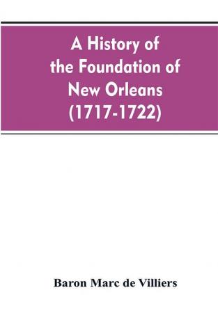 A history of the foundation of New Orleans (1717-1722)