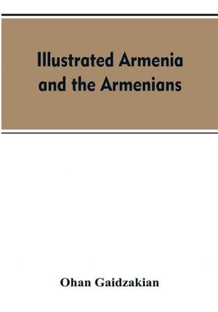 Illustrated Armenia and the Armenians