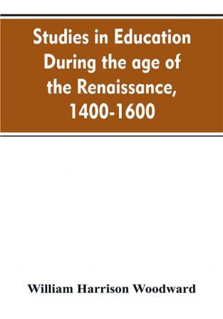 Studies in education during the age of the Renaissance 1400-1600