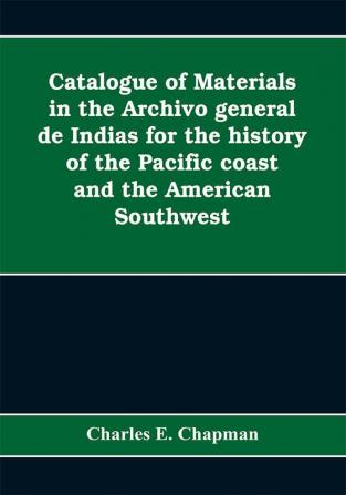 Catalogue of materials in the Archivo general de Indias for the history of the Pacific coast and the American Southwest