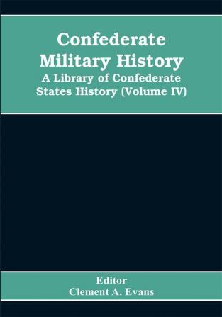 Confederate military history; a library of Confederate States history (Volume IV)