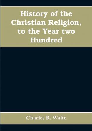 History of the Christian religion to the year two hundred