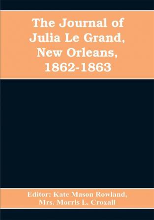 The journal of Julia Le Grand New Orleans 1862-1863