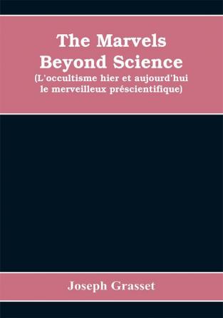 The marvels beyond science (L'occultisme hier et aujourd'hui