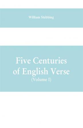 Five Centuries of English Verse (Volume I)