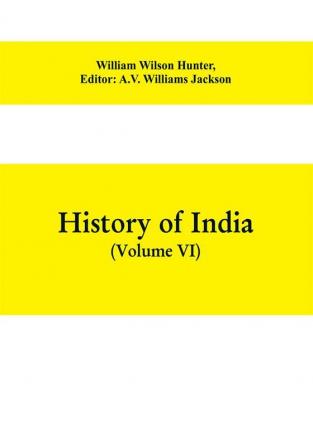 History of India (Volume VI) From the first European Settlements to the founding of the English East India Company