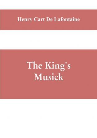 The king's musick; a transcript of records relating to music and musicians (1460-1700)