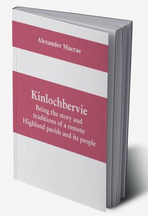 Kinlochbervie; being the story and traditions of a remote Highland parish and its people