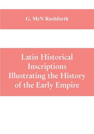 Latin historical inscriptions illustrating the history of the early empire