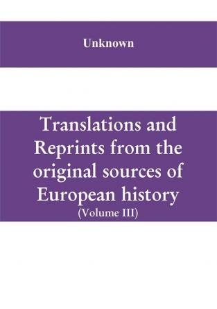 Translations and reprints from the original sources of European history (Volume III)