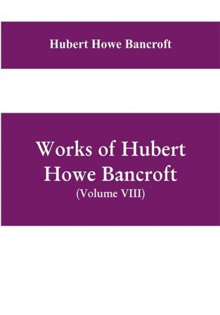 Works of Hubert Howe Bancroft (Volume VIII) History of Central America (Vol. III.) 1801-1887