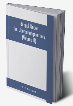 Bengal under the lieutenant-governors; being a narrative of the principal events and public measures during their periods of office from 1854 to 1898 (Volume II)