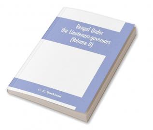 Bengal under the lieutenant-governors; being a narrative of the principal events and public measures during their periods of office from 1854 to 1898 (Volume II)