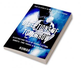 Deceptions of Tomorrow : Electrifying Tales of Science Fiction: Robots Black Holes &amp; Time Travel