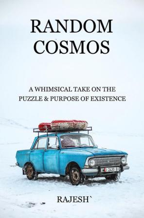 Random Cosmos : A whimsical take on the puzzle &amp; purpose of existence