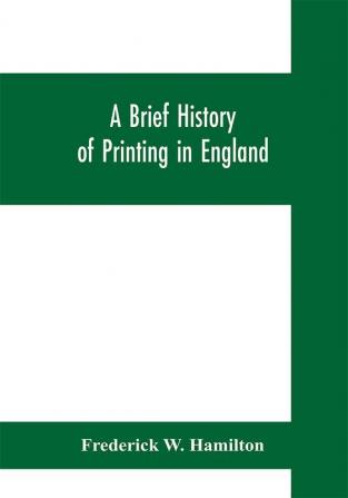 A brief history of printing in England a short history of printing in England from Caxton to the present time