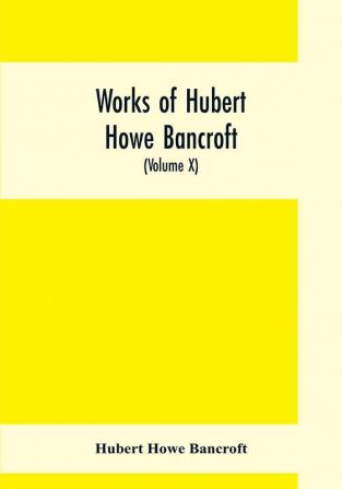 Works of Hubert Howe Bancroft (Volume X) History of Mexico (Vol. II) 1521- 1600