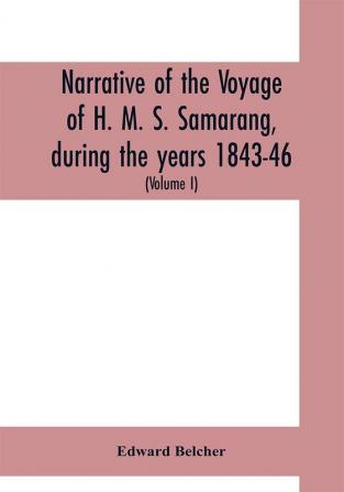 Narrative of the voyage of H. M. S. Samarang during the years 1843-46; employed surveying the islands of the Eastern archipelago; accompanied by a brief vocabulary of the principal languages (Volume I)