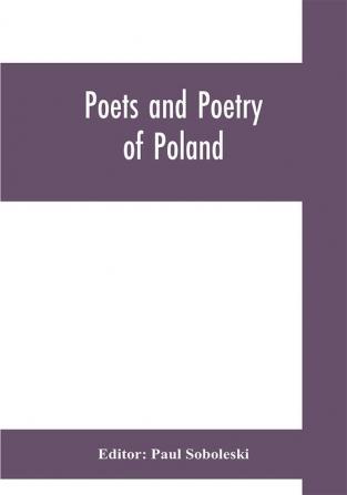 Poets and poetry of Poland a collection of Polish verse including a short account of the history of Polish poetry with sixty biographical sketches of Poland's poets and specimens of their composition