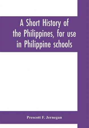 A short history of the Philippines for use in Philippine schools