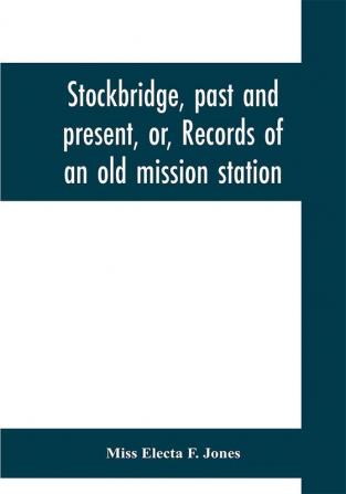 Stockbridge past and present or Records of an old mission station