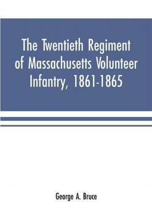 The twentieth regiment of Massachusetts volunteer infantry 1861-1865