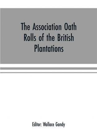 The Association oath rolls of the British Plantations (New York Virginia etc.) A.D. 1696