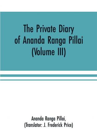 The Private Diary of Ananda Ranga Pillai (Volume III)