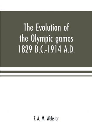 The evolution of the Olympic games 1829 B.C.-1914 A.D.