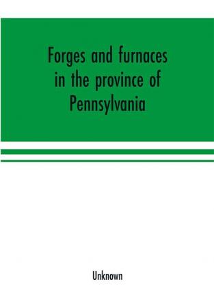 Forges and furnaces in the province of Pennsylvania