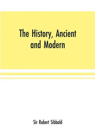 The history ancient and modern of the sheriffdoms of Fife and Kinross with the description of both and of the firths of Forth and Tay and the islands in them;In which there is an account of the royal seats and castle5j and ok the royal burghs and por