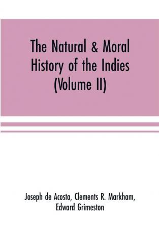 The natural & moral history of the Indies (Volume II) The Moral History