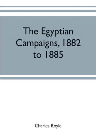 The Egyptian campaigns 1882 to 1885