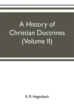 A history of Christian doctrines (Volume II)