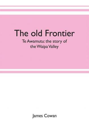 The old frontier; Te Awamutu