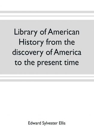 Library of American history from the discovery of America to the present time