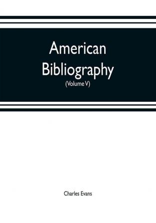 American bibliography : a chronological dictionary of all books pamphlets and periodical publications printed in the United States of America from the genesis of printing in 1639 down to and including the year 1820