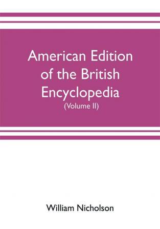 American edition of the British encyclopedia or Dictionary of arts and sciences