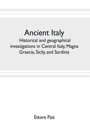 Ancient Italy; historical and geographical investigations in Central Italy Magna Graecia Sicily and Sardinia