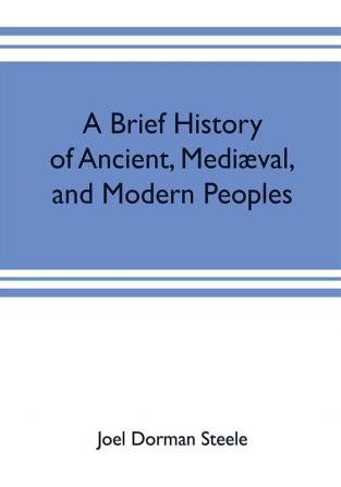 A brief history of ancient mediæval and modern peoples : with some account of their monuments institutions arts manners and customs