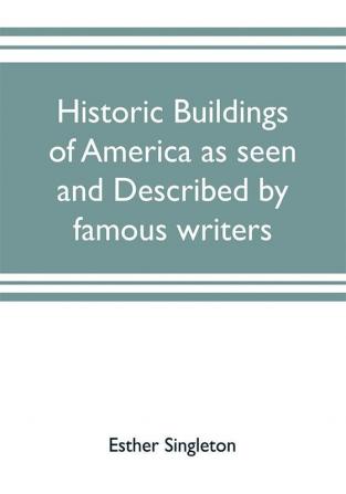 Historic buildings of America as seen and described by famous writers