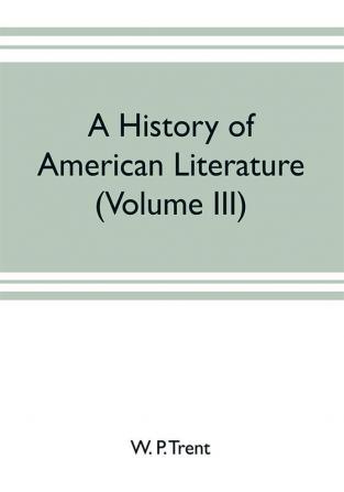 A history of American literature (Volume III)