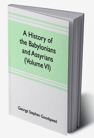 A history of the Babylonians and Assyrians (Volume VI)