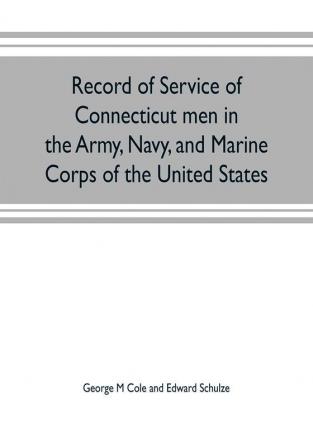 Record of service of Connecticut men in the Army Navy and Marine Corps of the United States; in the Spanish-Americn War Phillippine insurrection and China relief expedition from April 21 1898 to July 4 1904