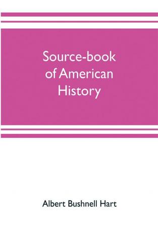 Source-book of American history; Edited for schools and readers