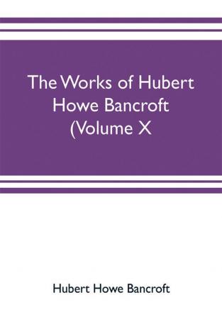 The works of Hubert Howe Bancroft (Volume X) History of Mexico Vol. II. 1521-1600