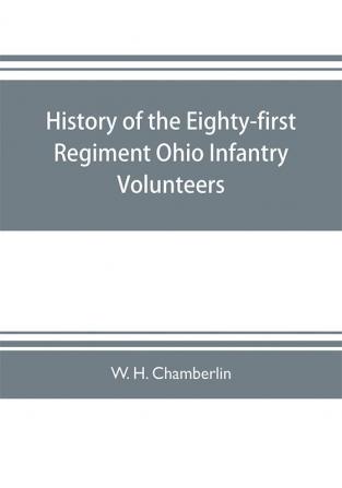 History of the Eighty-first Regiment Ohio Infantry Volunteers during the War of the Rebellion