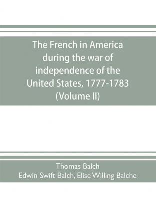 The French in America during the war of independence of the United States 1777-1783 (Volume II)