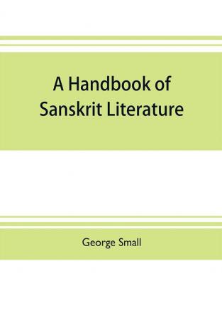 A handbook of Sanskrit literature : with appendices descriptive of the mythology castes and religious sects of the Hindus