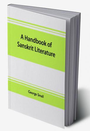 A handbook of Sanskrit literature : with appendices descriptive of the mythology castes and religious sects of the Hindus